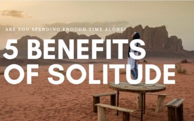 5 Benefits Of Solitude – Are You Spending Enough Time Alone?