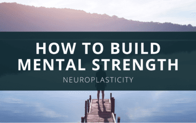 The Number One Way To Build Mental Strength – Neuroplasticity